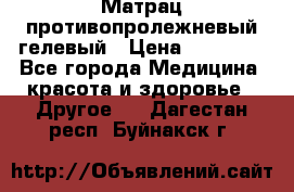 Матрац противопролежневый гелевый › Цена ­ 18 000 - Все города Медицина, красота и здоровье » Другое   . Дагестан респ.,Буйнакск г.